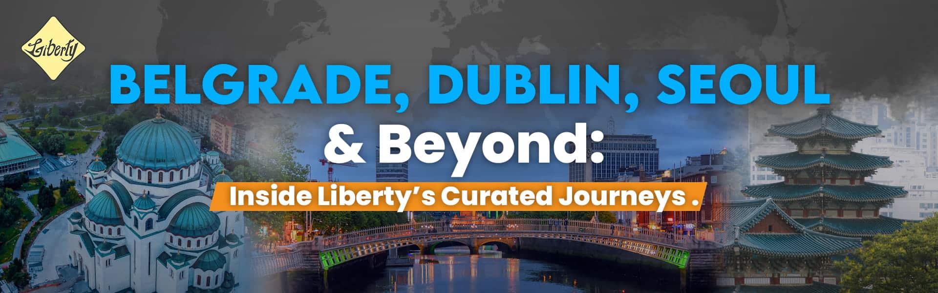 Belgrade, Dublin, Seoul & Beyond: Inside Liberty’s Curated Journeys