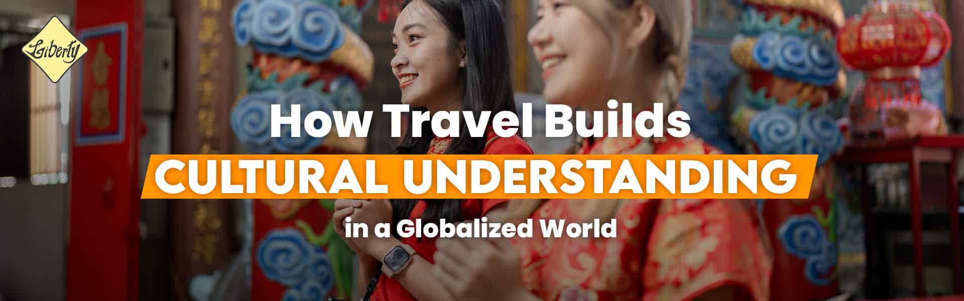 How Travel Builds Cultural Understanding in a Globalized World
