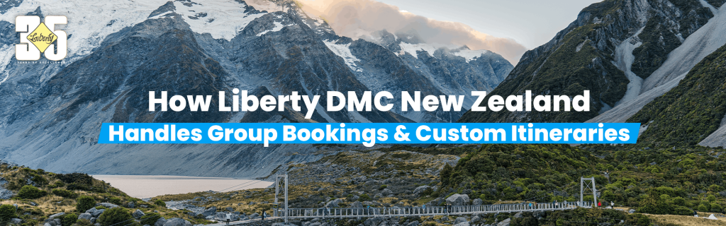 How Liberty DMC New Zealand Handles Group Bookings and Custom Itineraries